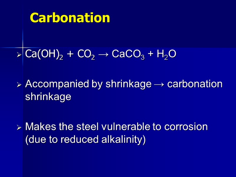 Carbonation Ca(OH)2 + CO2 → CaCO3 + H2O  Accompanied by shrinkage → carbonation